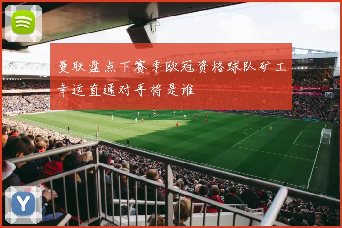 曼联盘点下赛季欧冠资格球队矿工幸运直通对手将是谁