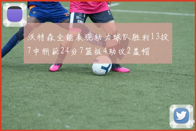 沃特森全能表现助力球队胜利13投7中斩获24分7篮板4助攻2盖帽