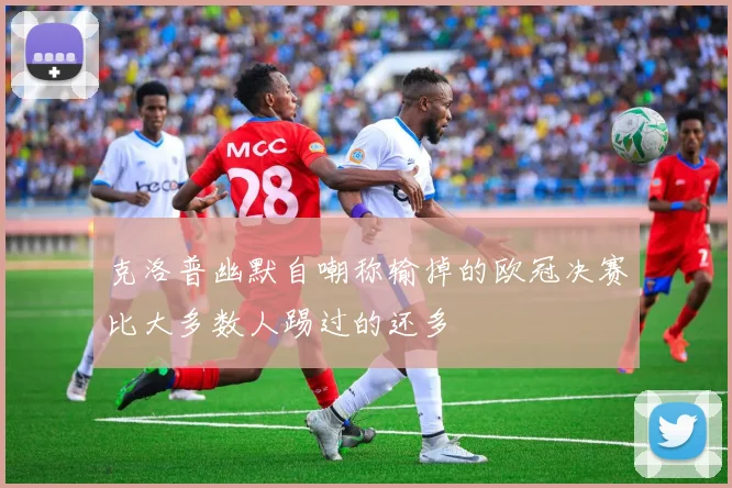 克洛普幽默自嘲称输掉的欧冠决赛比大多数人踢过的还多